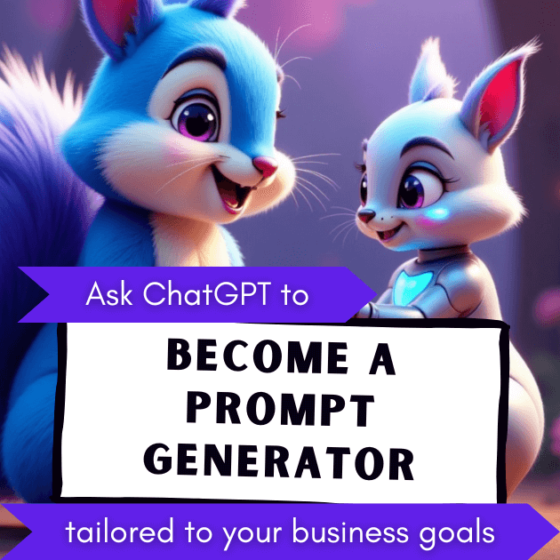AI PROMPT: Ask ChatGPT to become a prompt generator tailored to your business goals